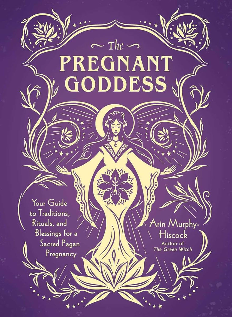 The Pregnant Goddess: Your Guide to Traditions, Rituals, and Blessings for a Sacred Pagan Pregnancy