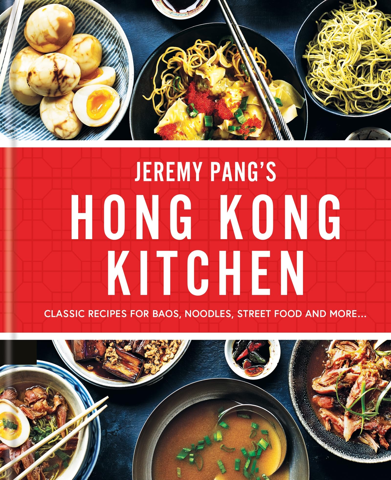 Jeremy Pangs Hong Kong Kitchen: Classic Recipes for Baos, Noodles, Street Food and More