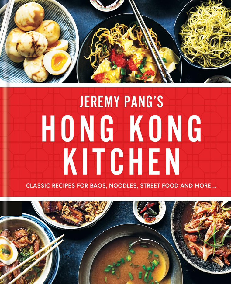 Jeremy Pangs Hong Kong Kitchen: Classic Recipes for Baos, Noodles, Street Food and More