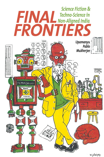 Final Frontiers: Science Fiction and Techno-Science in Non-Aligned India (Liverpool Science Fiction Texts and Studies, 61)