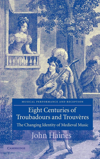 Eight Centuries of Troubadours and Trouvres: The Changing Identity of Medieval Music (Musical Performance and Reception)