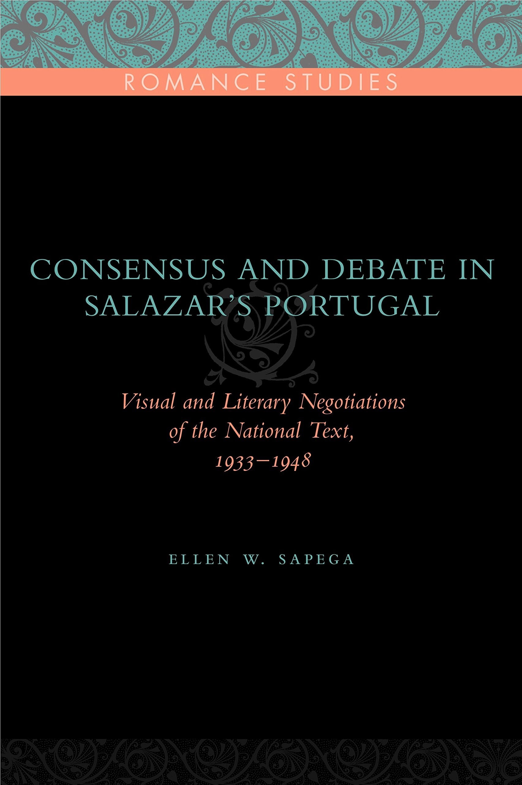 Consensus and Debate in Salazar's Portugal: Visual and Literary Negotiations of the National Text, 1933-1948 (Penn State Romance Studies)