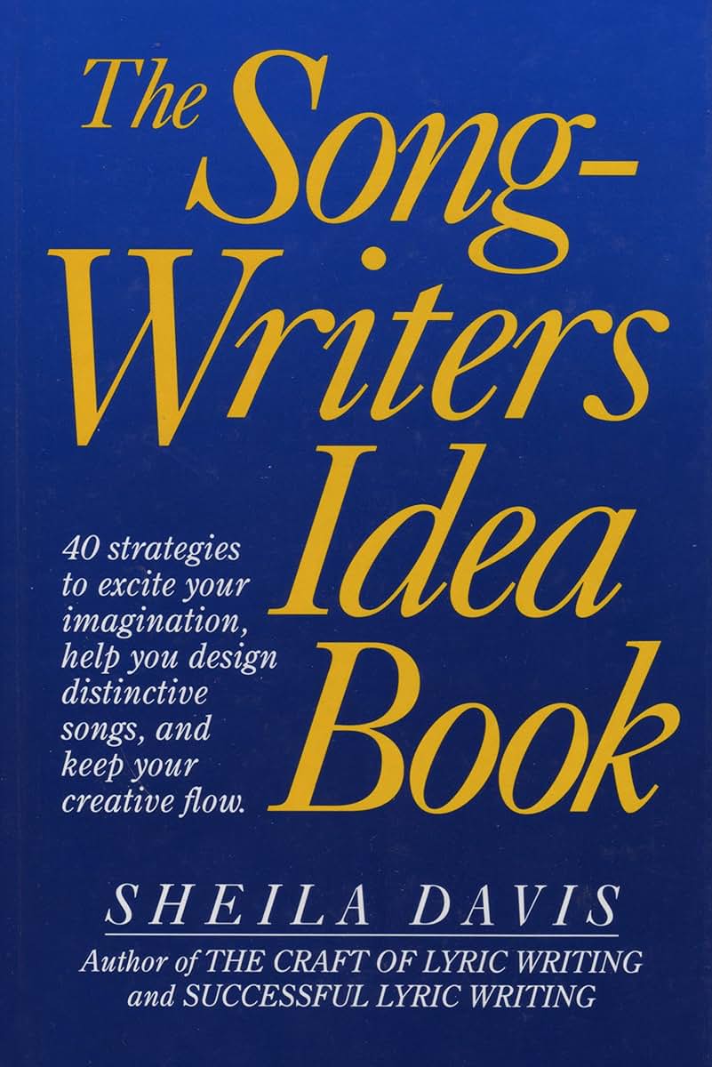 The Songwriters Idea Book: 40 Strategies to Excite Your Imagination, Help You Design Distinctive Songs, and Keep Your Creative Flow