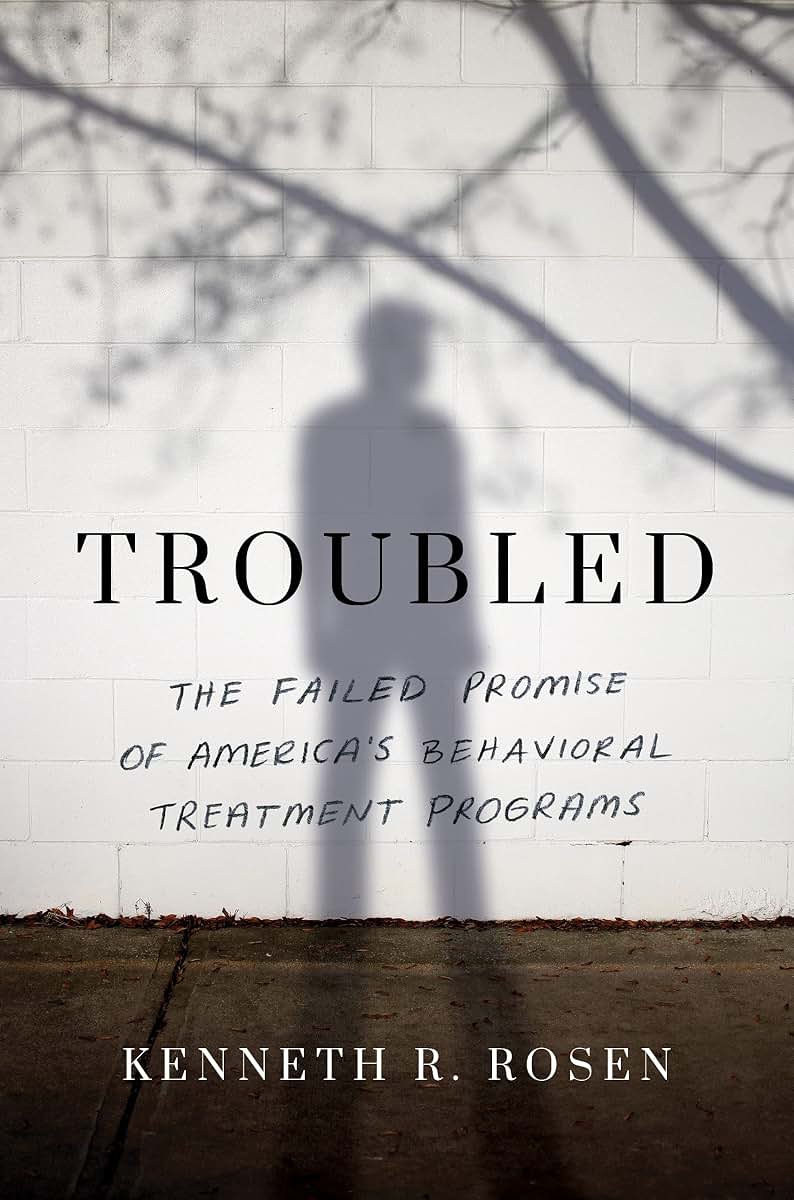Troubled: The Failed Promise of Americas Behavioral Treatment Programs