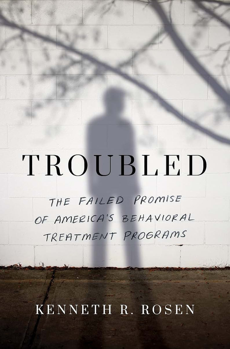 Troubled: The Failed Promise of Americas Behavioral Treatment Programs