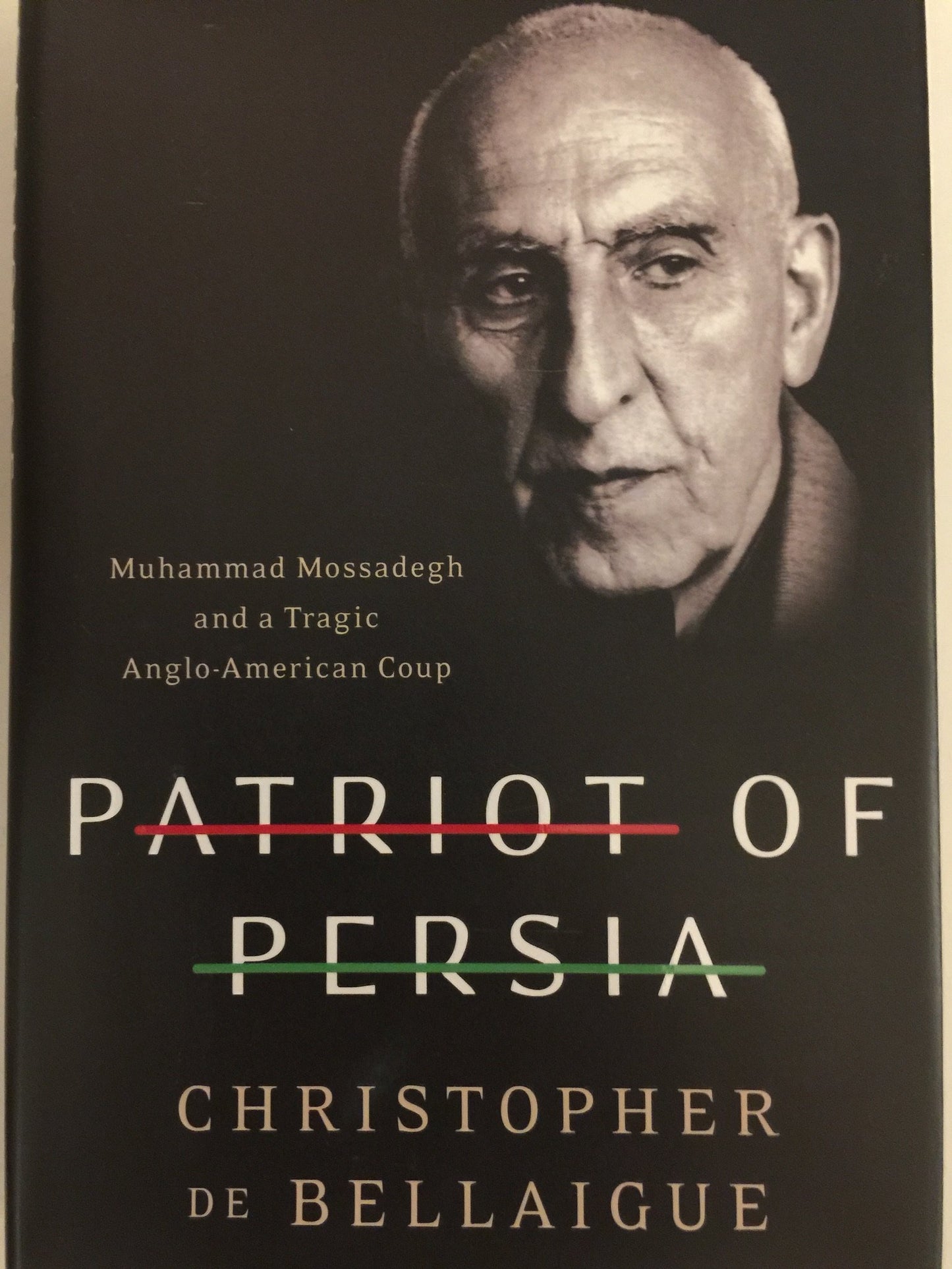 Patriot of Persia: Muhammad Mossadegh and a Tragic Anglo-Ame