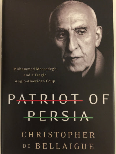 Patriot of Persia: Muhammad Mossadegh and a Tragic Anglo-Ame