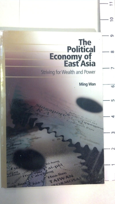 The Political Economy of East Asia: Striving for Wealth and Power