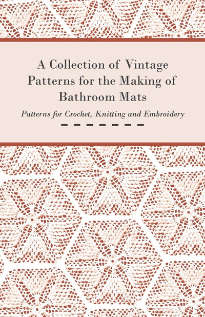 A Collection of Vintage Patterns for the Making of Bathroom Mats - Patterns for Crochet, Knitting and Embroidery