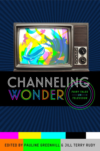 Channeling Wonder: Fairy Tales on Television (The Donald Haase Series in Fairy-Tale Studies)