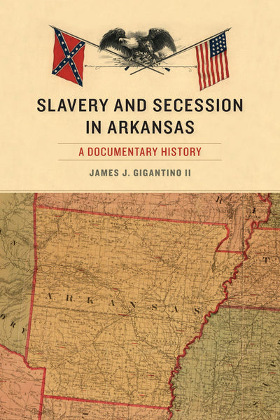 Slavery and Secession in Arkansas: A Documentary History (The Civil War in the West)