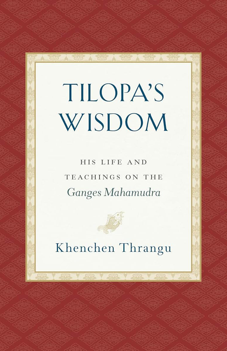 Tilopa's Wisdom: His Life and Teachings on the Ganges Mahamudra