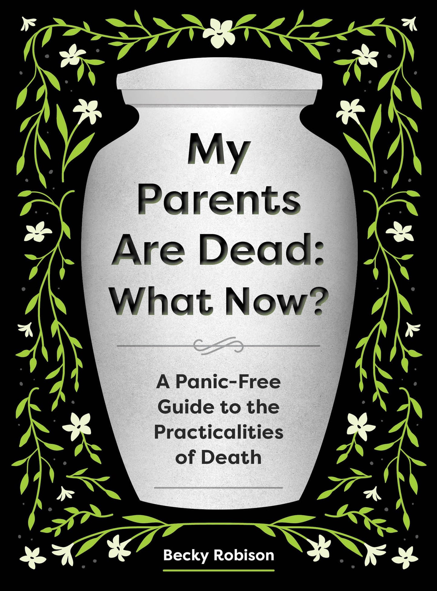 My Parents Are Dead: What Now?: A Panic-Free Guide to the Practicalities of Death