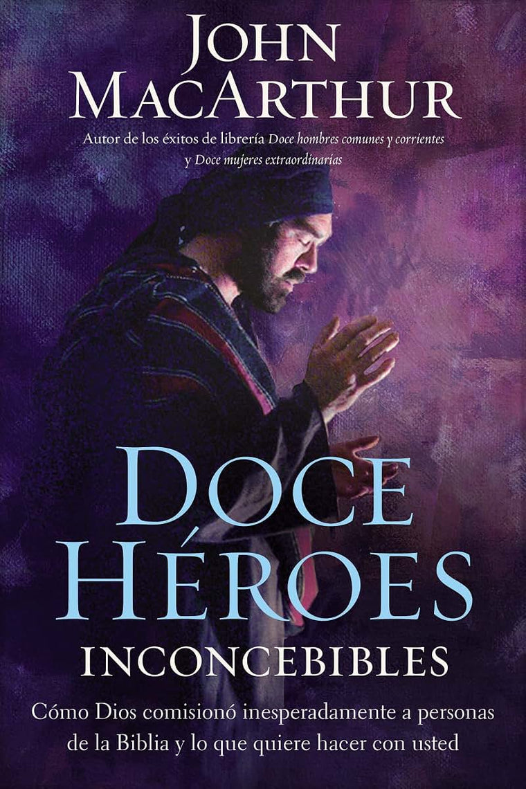 Doce héroes inconcebibles: Cómo comisionó Dios a personas impensadas en la Biblia y lo que quiere hacer con usted (Spanish Edition)
