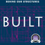 Built: The Hidden Stories Behind our Structures
