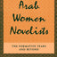 Arab Women Novelists: The Formative Years and Beyond (Suny Series in Middle Eastern Studies)