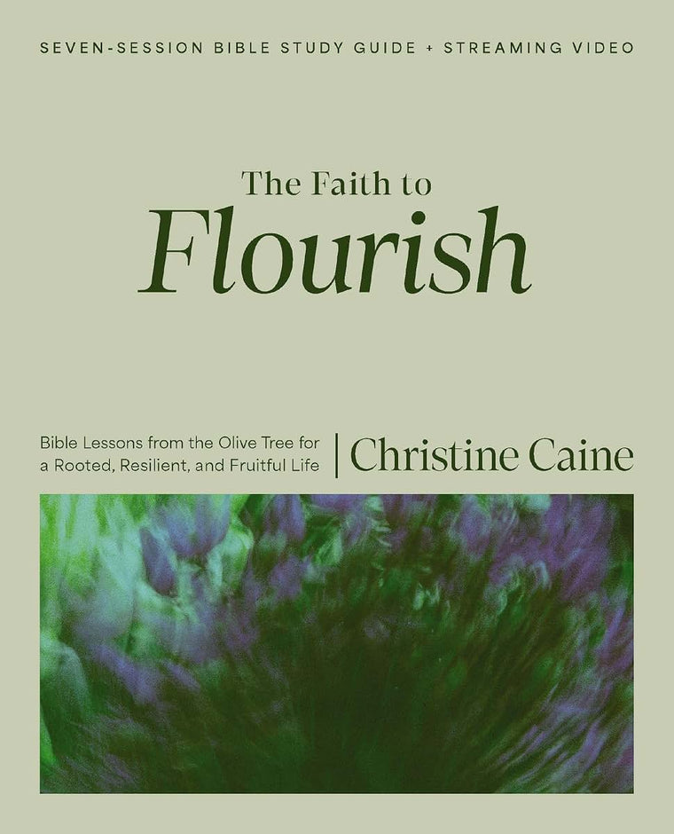 The Faith to Flourish Bible Study Guide plus Streaming Video: Bible Lessons from the Olive Tree for a Rooted, Resilient, and Fruitful Life