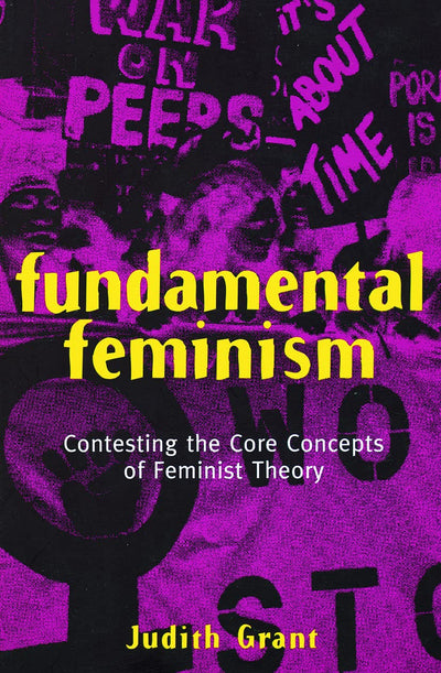 Fundamental Feminism: Contesting the Core Concepts of Feminist Theory