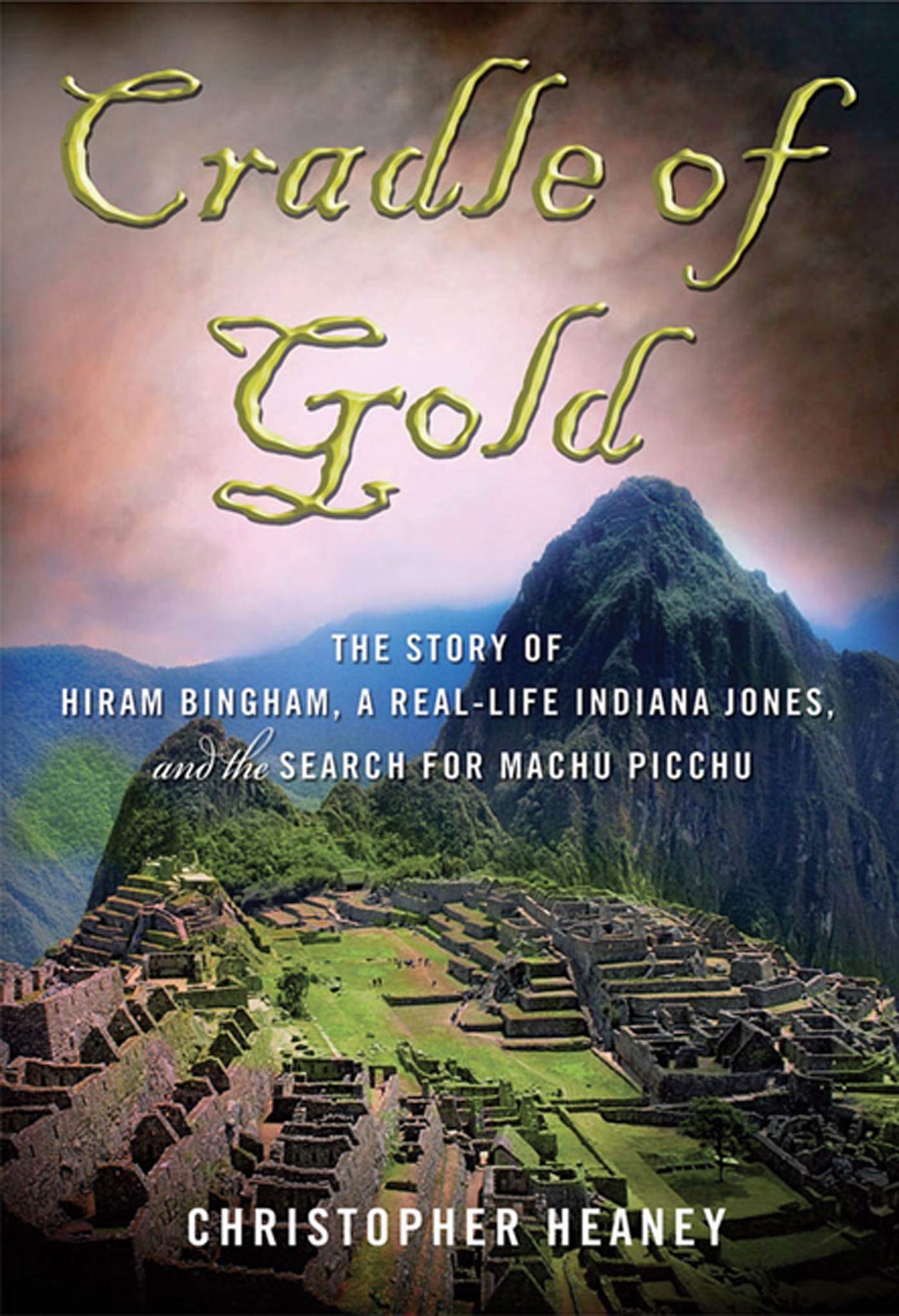 Cradle of Gold: The Story of Hiram Bingham, a Real-Life Indi