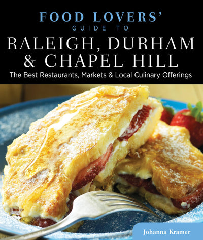 Food Lovers' Guide to Raleigh, Durham & Chapel Hill: The Best Restaurants, Markets & Local Culinary Offerings (Food Lovers' Series)
