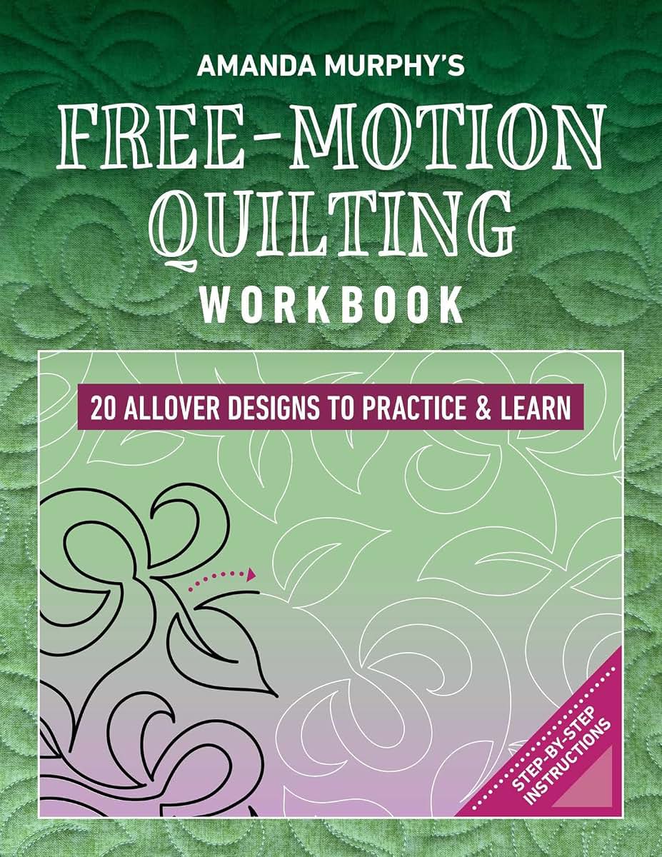 Amanda Murphy's Free-Motion Quilting Workbook: 20 Allover Designs to Practice & Learn; Step-by-Step Instructions