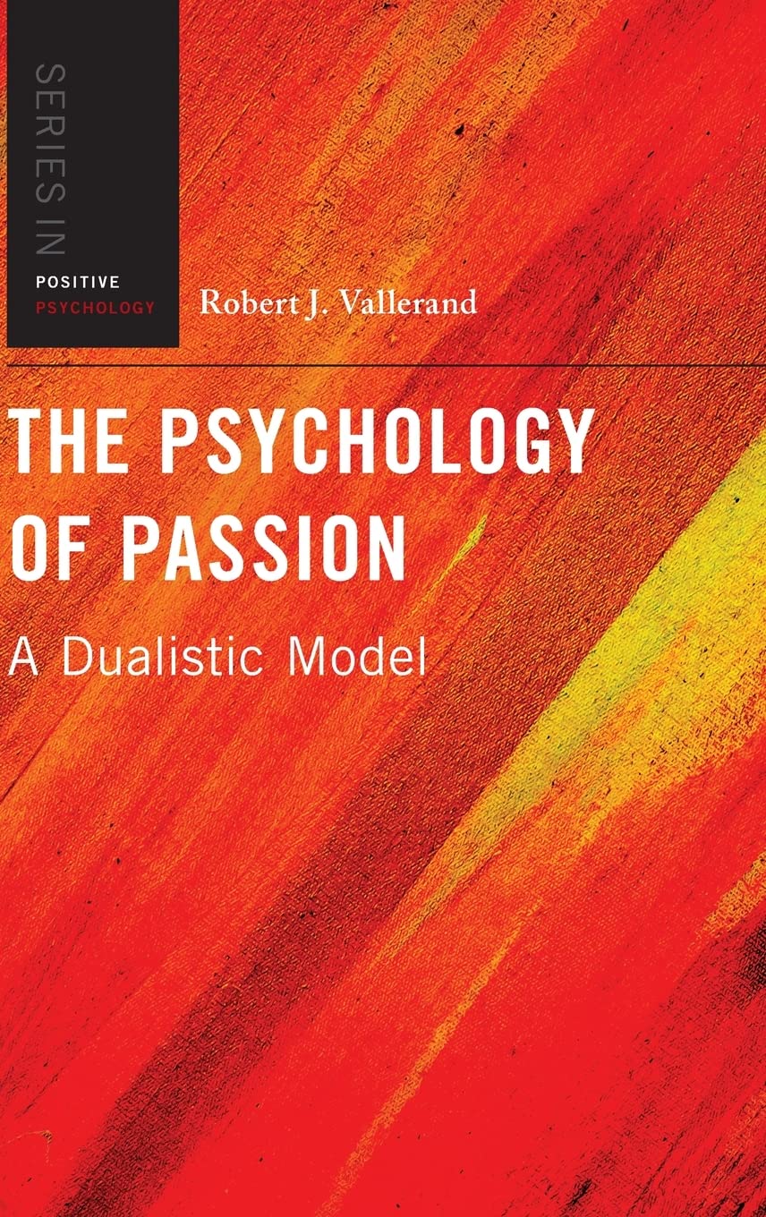 The Psychology of Passion: A Dualistic Model (Series in Positive Psychology)