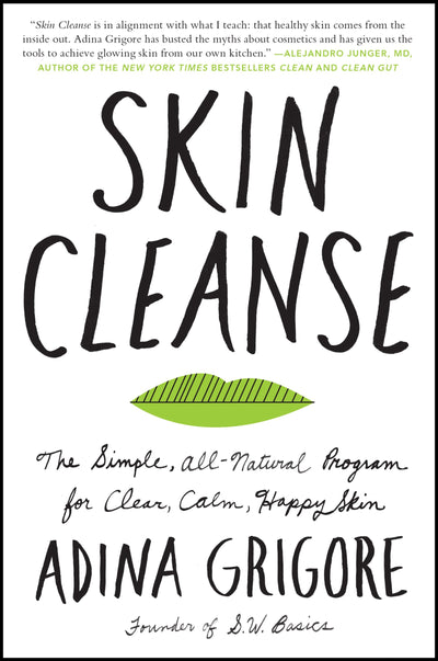 Skin Cleanse: The Simple, All-Natural Program for Clear, Calm, Happy Skin - A Holistic Wellness Guide to Organic Beauty and Whole Foods Healing