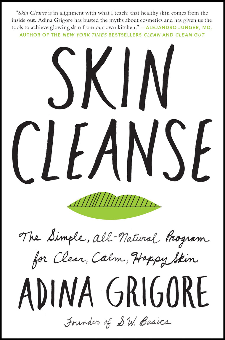 Skin Cleanse: The Simple, All-Natural Program for Clear, Calm, Happy Skin - A Holistic Wellness Guide to Organic Beauty and Whole Foods Healing