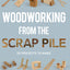 Woodworking from the Scrap Pile: 20 Projects to Make by Jone