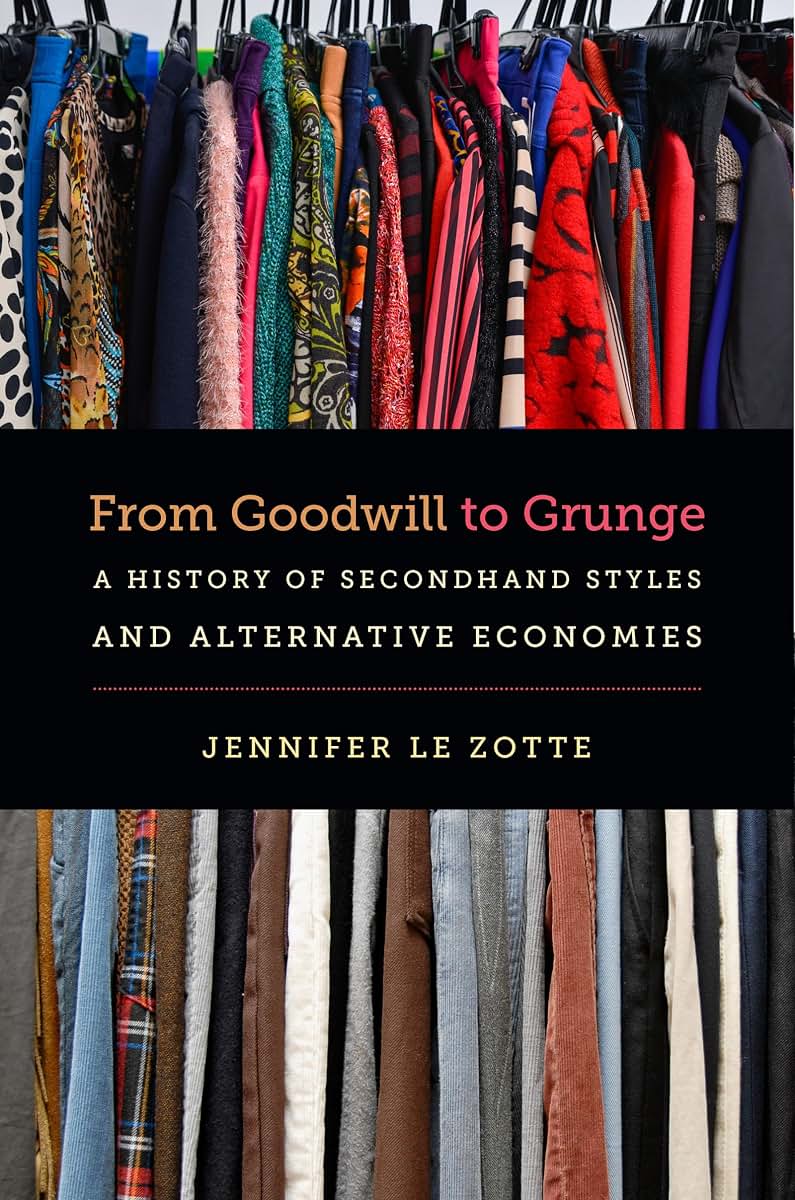 From Goodwill to Grunge: A History of Secondhand Styles and Alternative Economies (Studies in United States Culture)