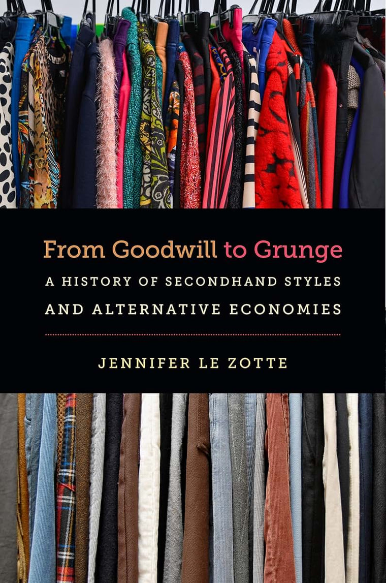 From Goodwill to Grunge: A History of Secondhand Styles and Alternative Economies (Studies in United States Culture)