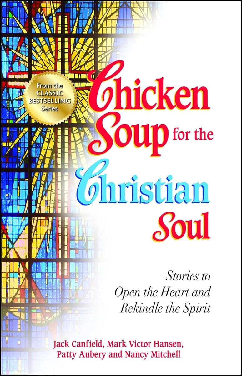 Chicken Soup for the Christian Soul: Stories to Open the Heart and Rekindle the Spirit (Chicken Soup for the Soul)