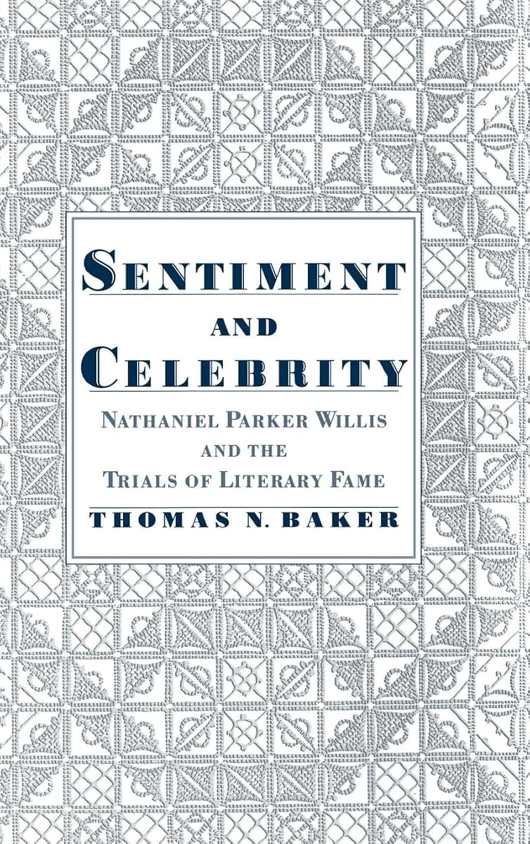 Sentiment and Celebrity: Nathaniel Parker Willis and the Trials of Literary Fame