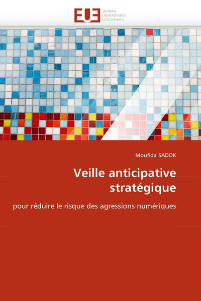 Veille anticipative stratégique: pour réduire le risque des agressions numériques (Omn.Univ.Europ.) (French Edition)