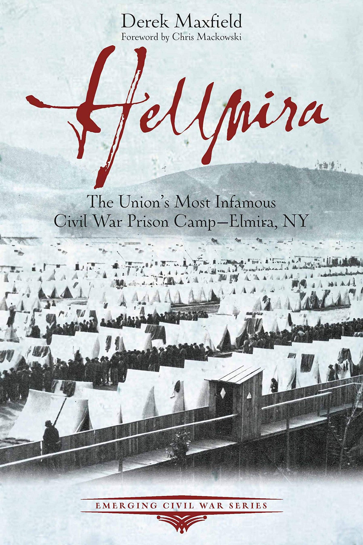 Hellmira: The Unions Most Infamous Civil War Prison Camp - Elmira, NY (Emerging Civil War Series)