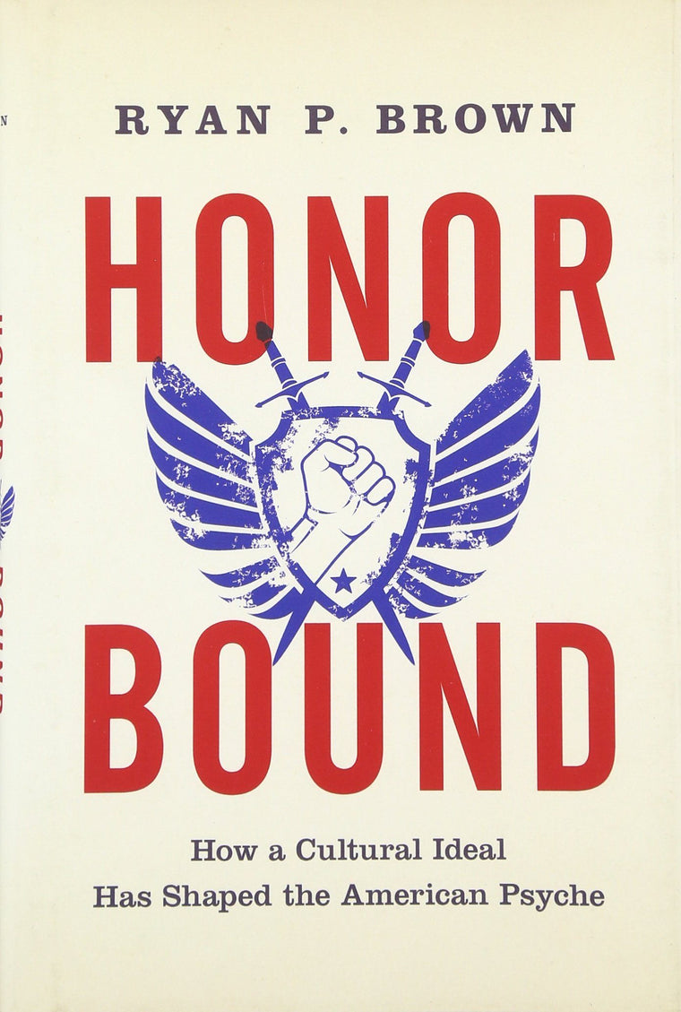 Honor Bound: How a Cultural Ideal Has Shaped the American Psyche