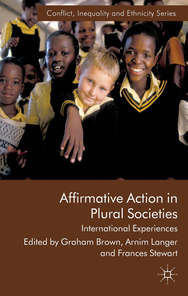 Affirmative Action in Plural Societies: International Experiences (Conflict, Inequality and Ethnicity)