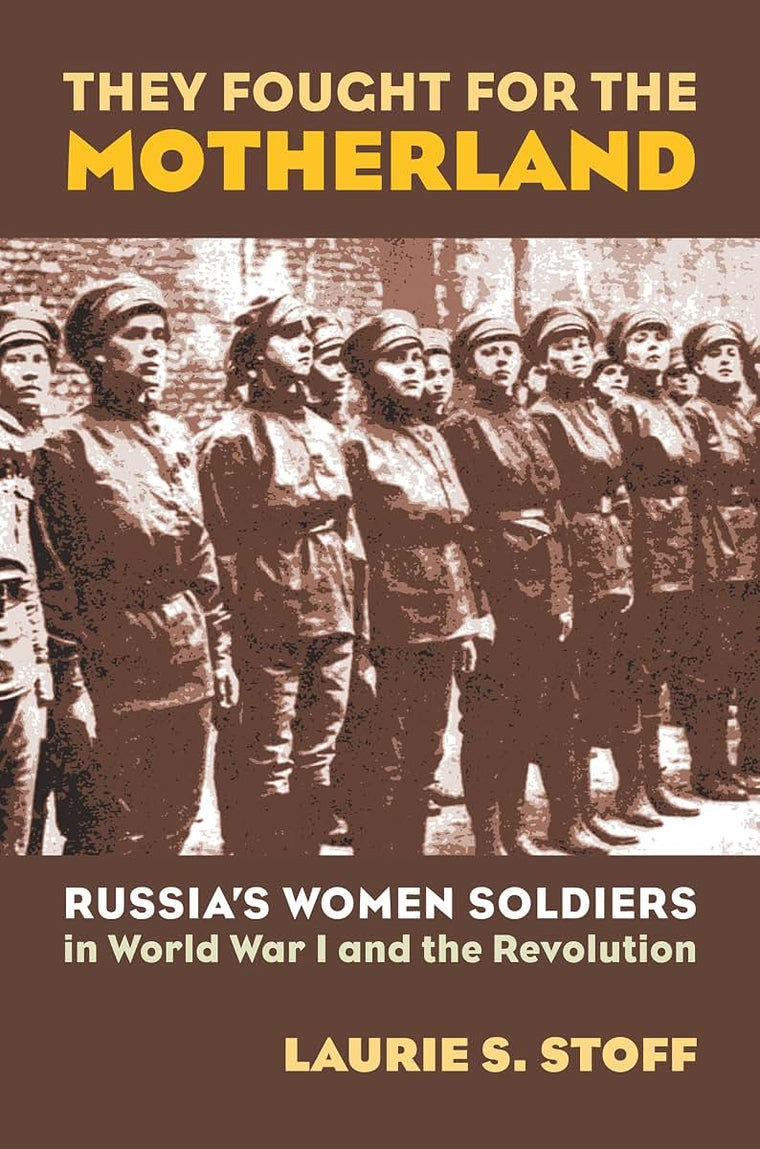 They Fought for the Motherland: Russia's Women Soldiers in W