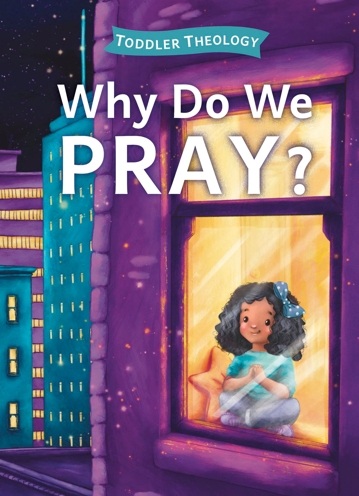 Why Do We Pray?: A Toddler Theology Book About Talking to God