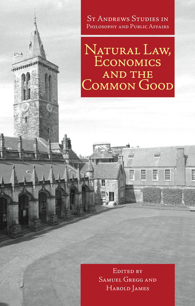 Natural Law, Economics, and the Common Good: Perspectives from Natural Law (St. Andrews Studies in Philosophy and Public Affairs (Hardcover))