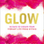 Glow: 90 Days to Create Your Vibrant Life from Within