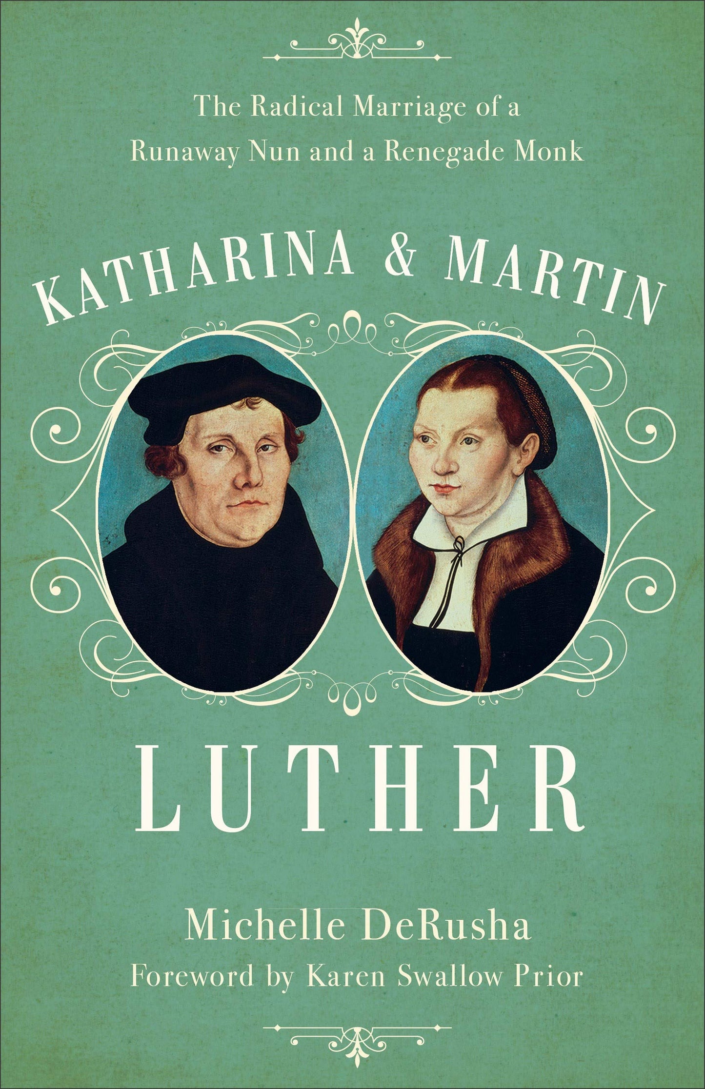 Katharina and Martin Luther: The Radical Marriage of a Runaway Nun and a Renegade Monk