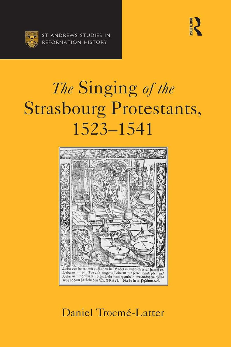 The Singing of the Strasbourg Protestants, 1523-1541 (St Andrews Studies in Reformation History)