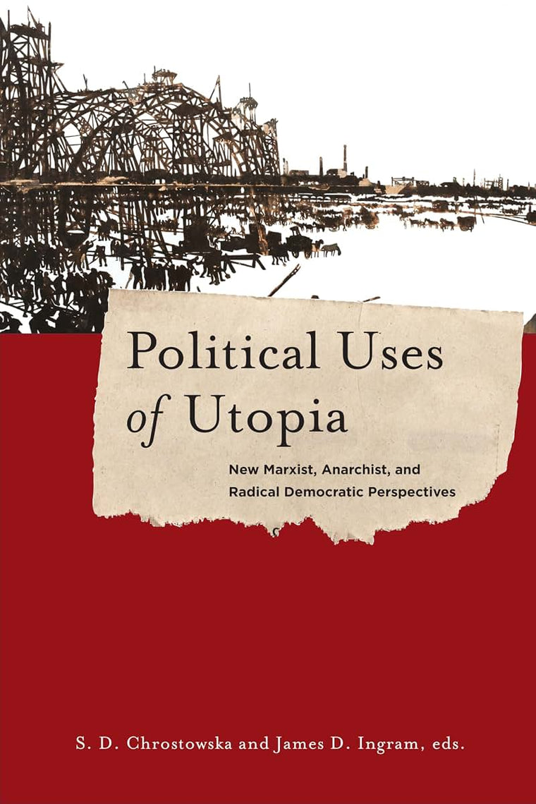 Political Uses of Utopia: New Marxist, Anarchist, and Radical Democratic Perspectives (New Directions in Critical Theory, 26)