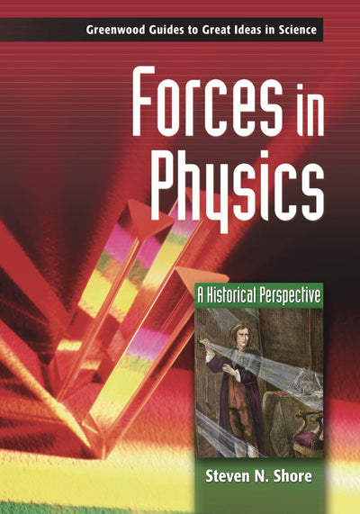 Forces in Physics: A Historical Perspective (Greenwood Guides to Great Ideas in Science)