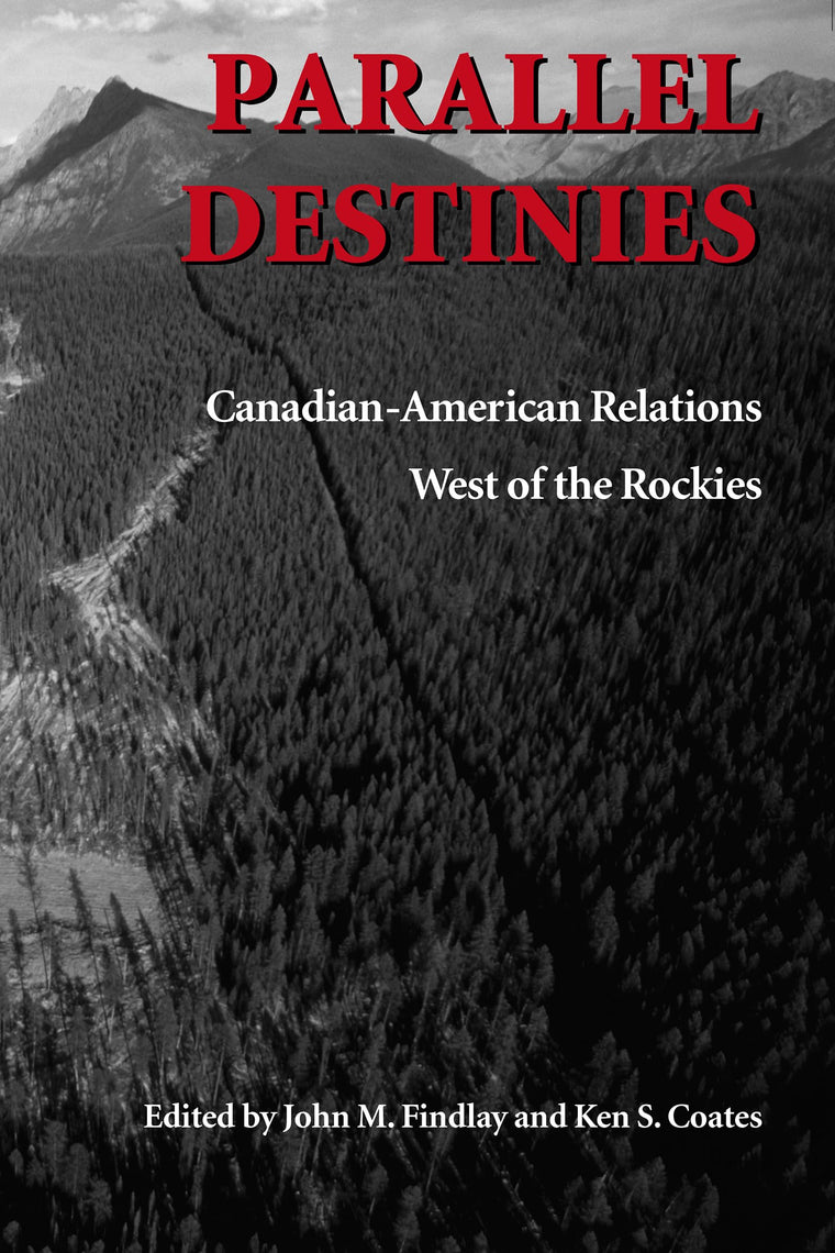 Parallel Destinies: Canadian-American Relations West of the Rockies (Emil and Kathleen Sick Book Series in Western History and Biography)