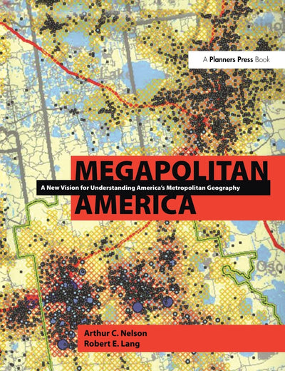 Megapolitan America: A New Vision for Understanding Americas Metropolitan Geography