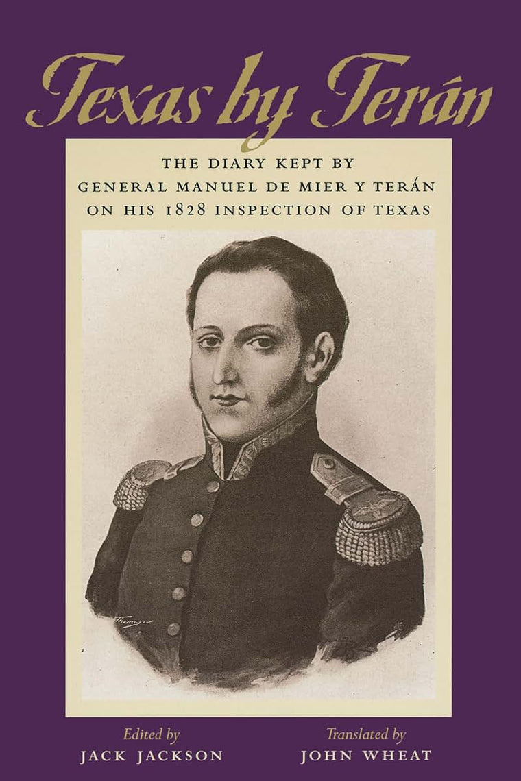 Texas by Terán: The Diary Kept by General Manuel de Mier y Terán on His 1828 Inspection of Texas (Jack and Doris Smothers Series in Texas History, Life, and Culture)