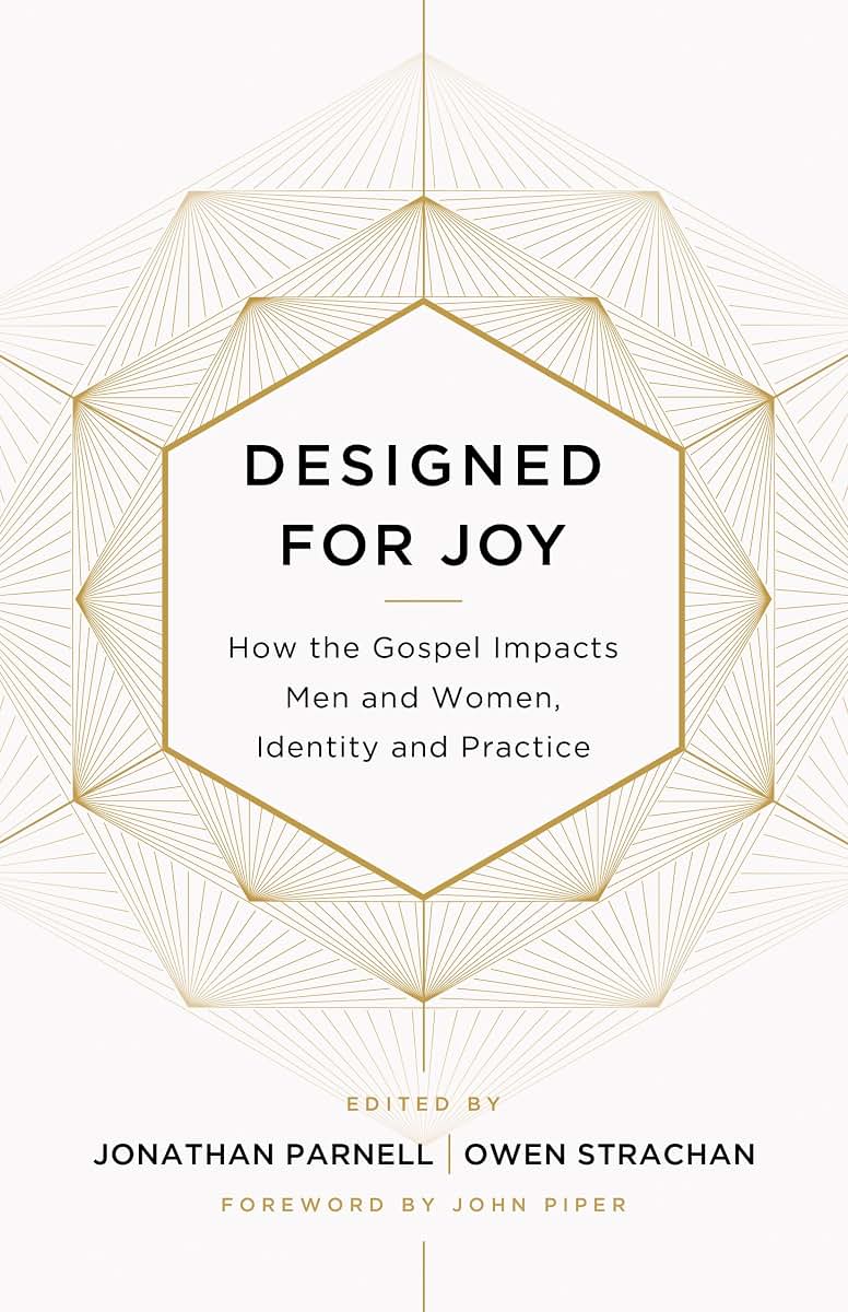 Designed for Joy: How the Gospel Impacts Men and Women, Identity and Practice