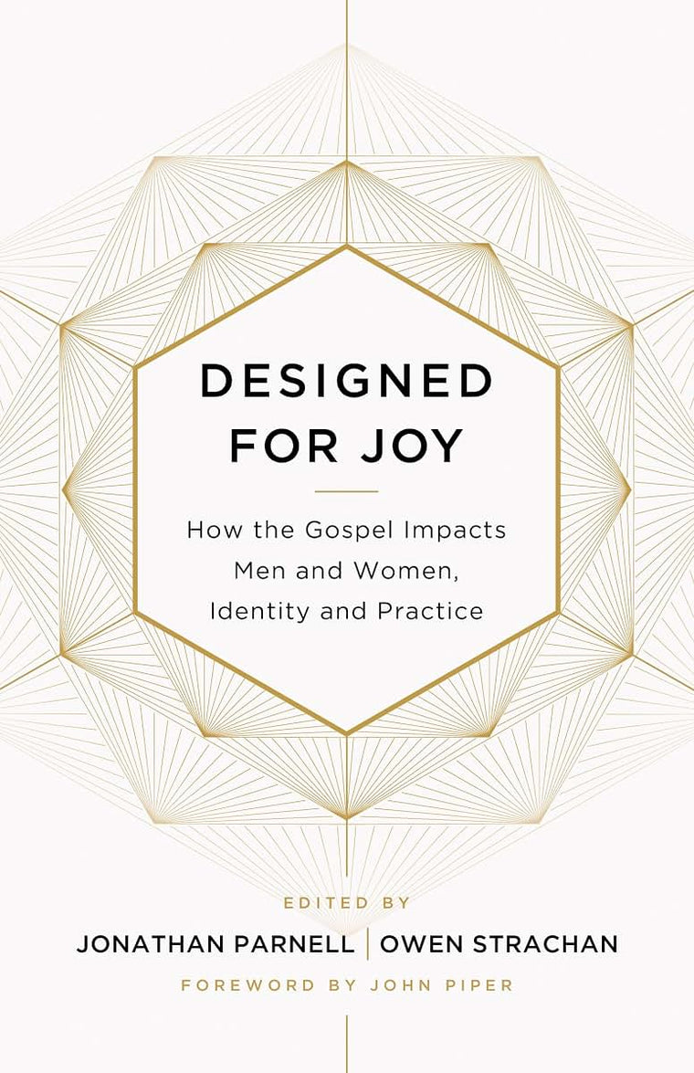 Designed for Joy: How the Gospel Impacts Men and Women, Identity and Practice